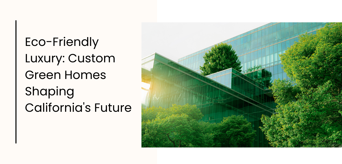 Shaping California Future with EcoFriendly Luxury Custom Homes